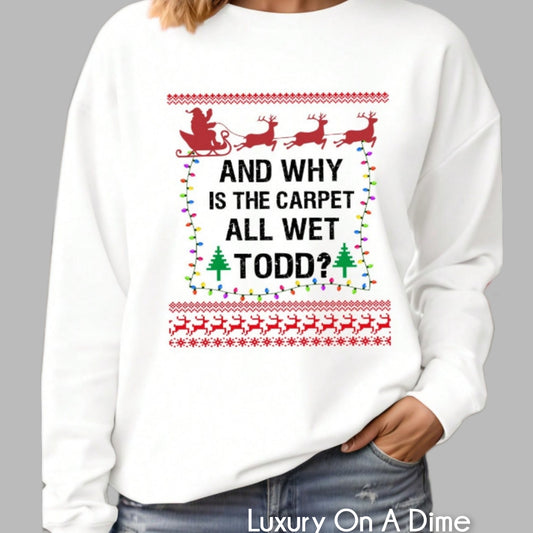 Why is the Carpet Wet Todd? Christmas Holiday Top Long Sleeve Pullover Sweatshirt